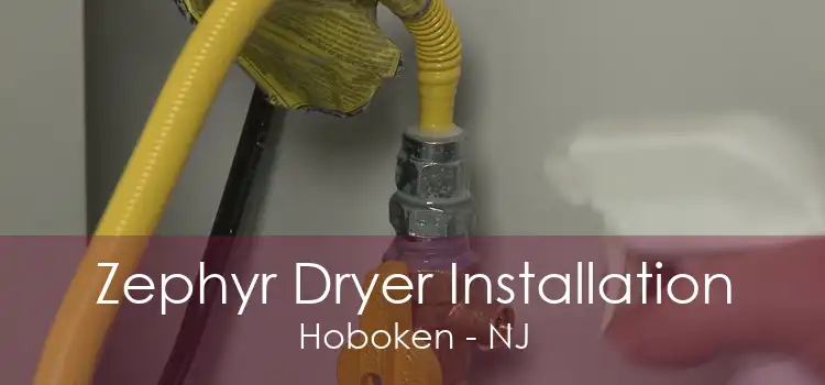 Zephyr Dryer Installation Hoboken - NJ