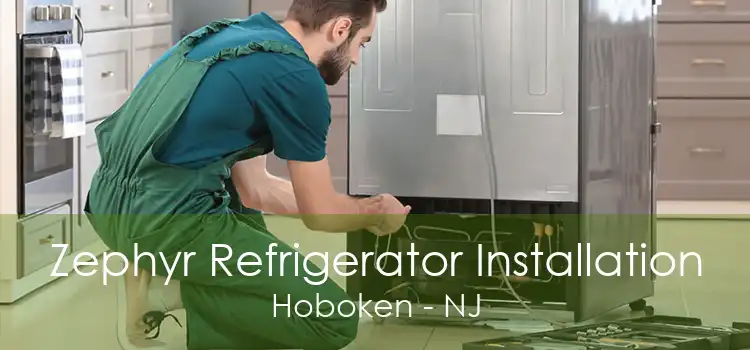 Zephyr Refrigerator Installation Hoboken - NJ