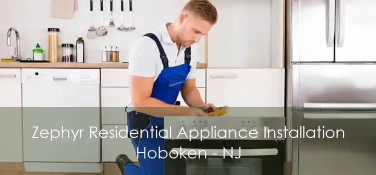 Zephyr Residential Appliance Installation Hoboken - NJ